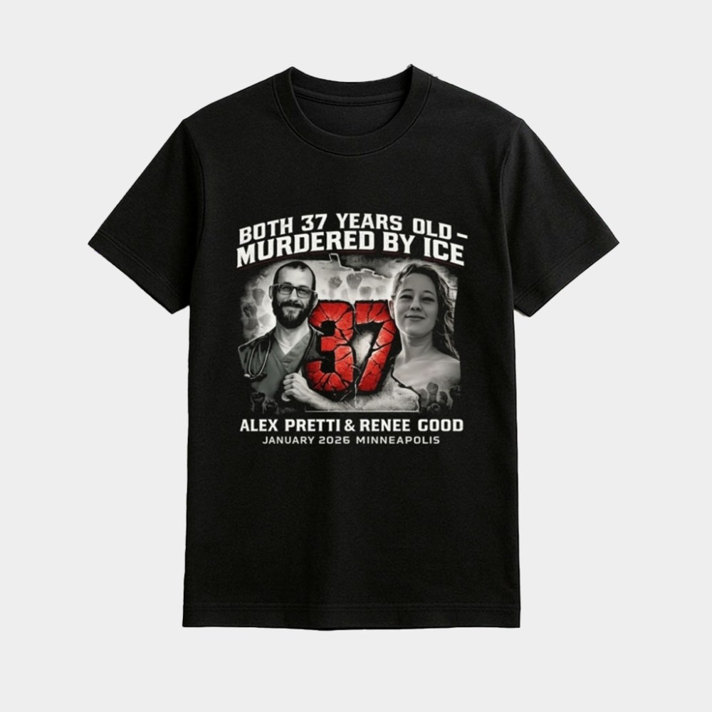 Alex Pretti Renee Good Both 37 Years Old Shirt Anti ICE Protest Apparel Political Gifts