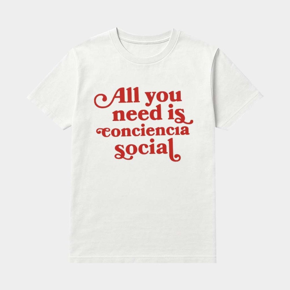 All You Need Is Conciencia Social Shirt Social Awareness Apparel Gifts For Friends