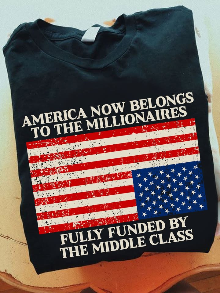 America Now Belongs To Millionaires T-Shirt Fully Funded By The Middle Class Merch Gift Ideas