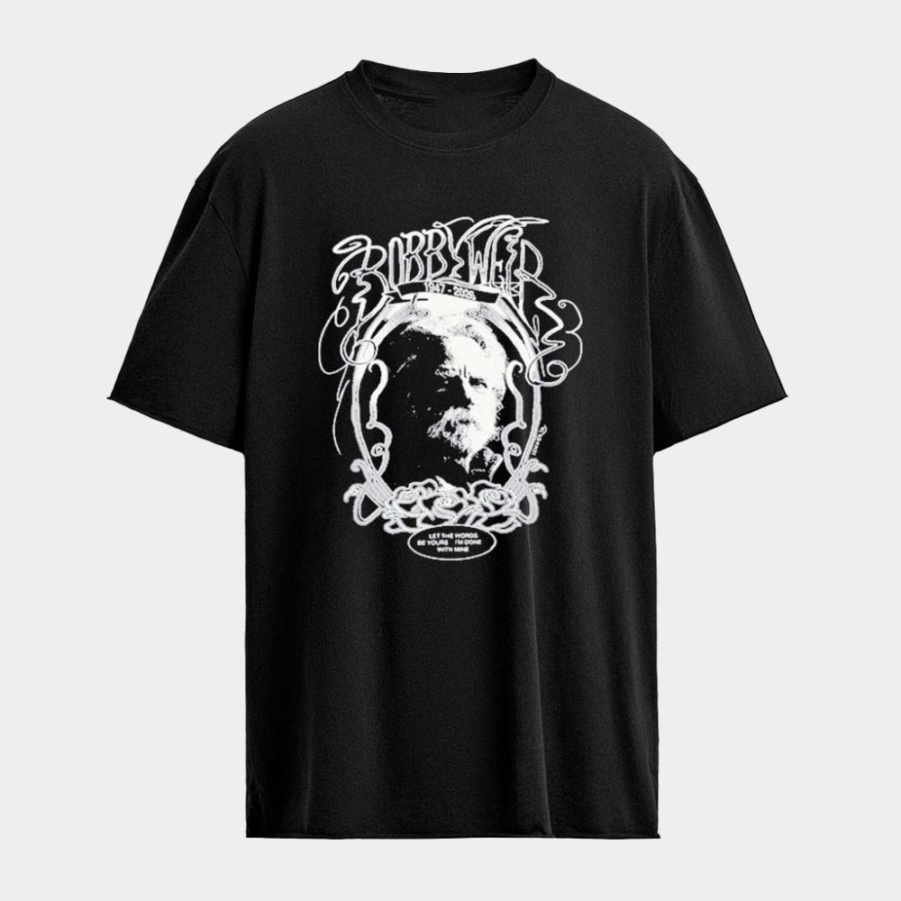 Bobby Weir 1947 2026 Let The Words Be Yours I'm Done With Mine T-Shirt Gifts For Dad