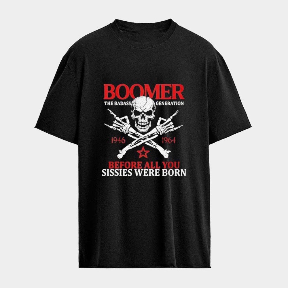 Boomer Generation Before All You Sissies Were Born Skull T-Shirt Birthday Ideas For Him