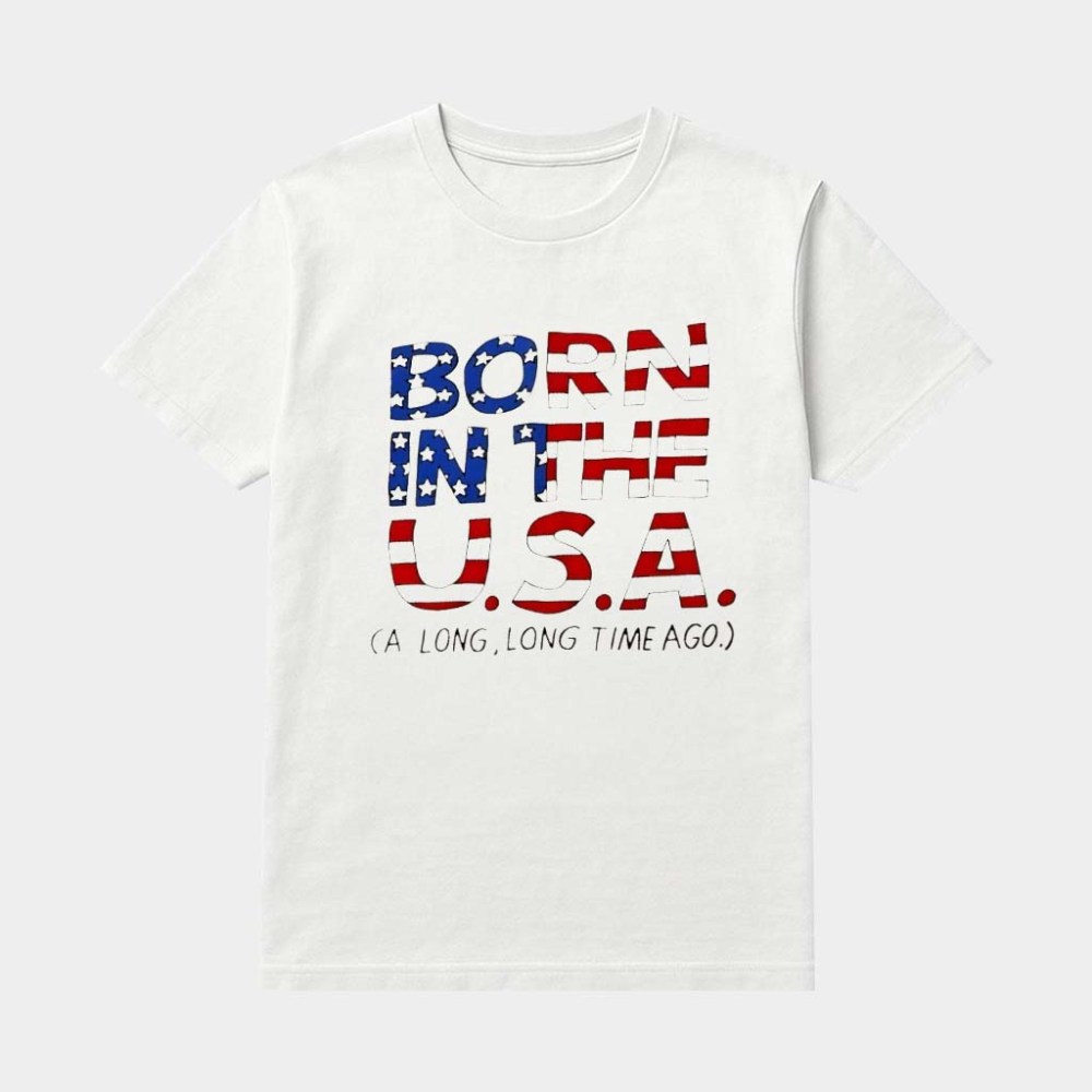Born In The USA A Long Time Ago Shirt Patriotic Clothing Gifts For 4th Of July