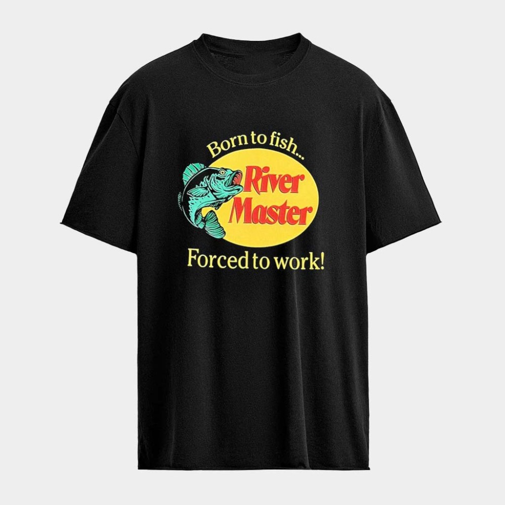 Born To Fish River Master Forced To Work Bass Pro Shops T-Shirt Birthday Gift For Dad