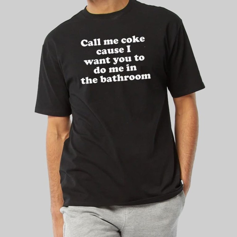 Call Me Coke Cause I Want You To Do Me In The Bathroom Shirt Xmas Gifts For Him