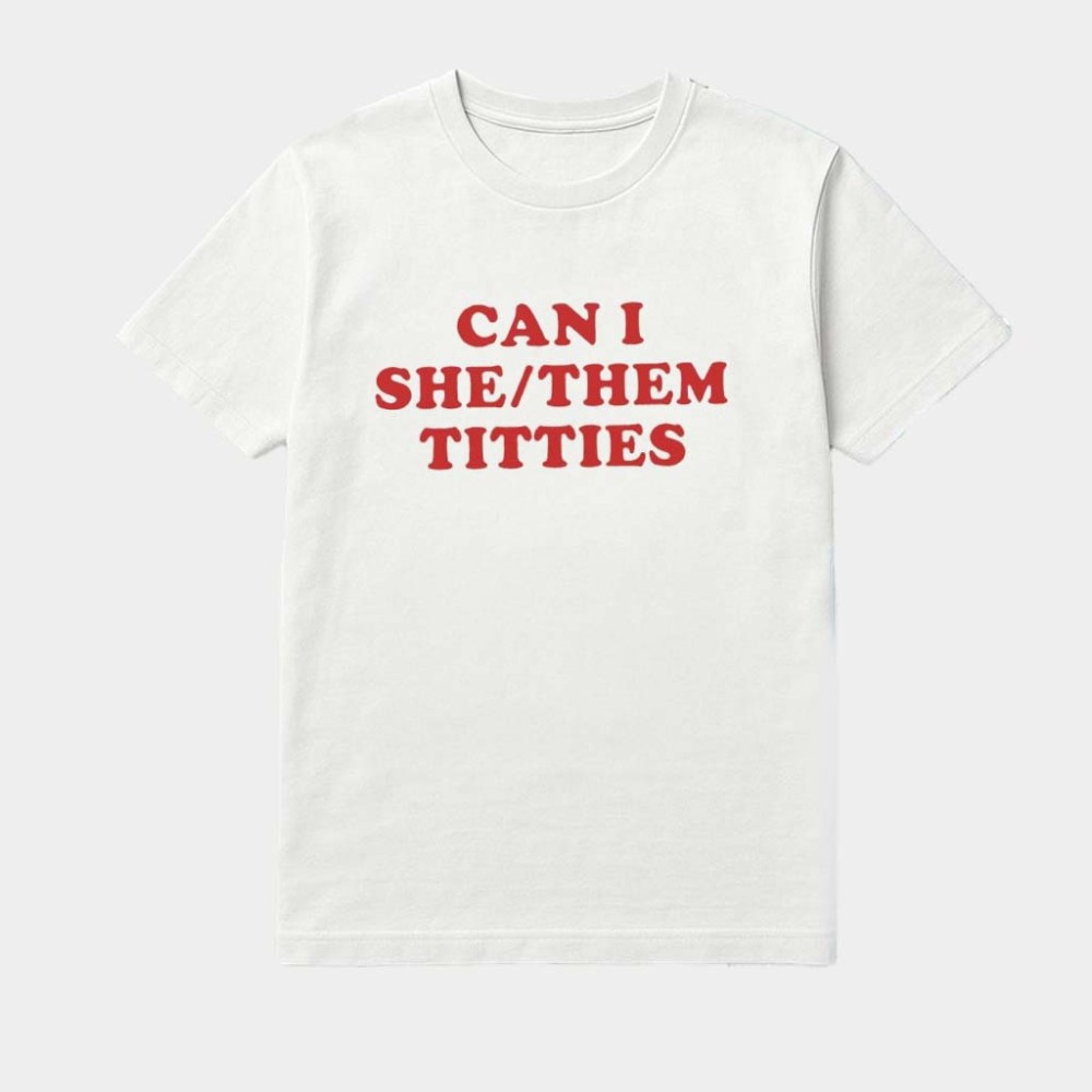Can I She Them Titties T-Shirt Best Valentines Gifts For Her