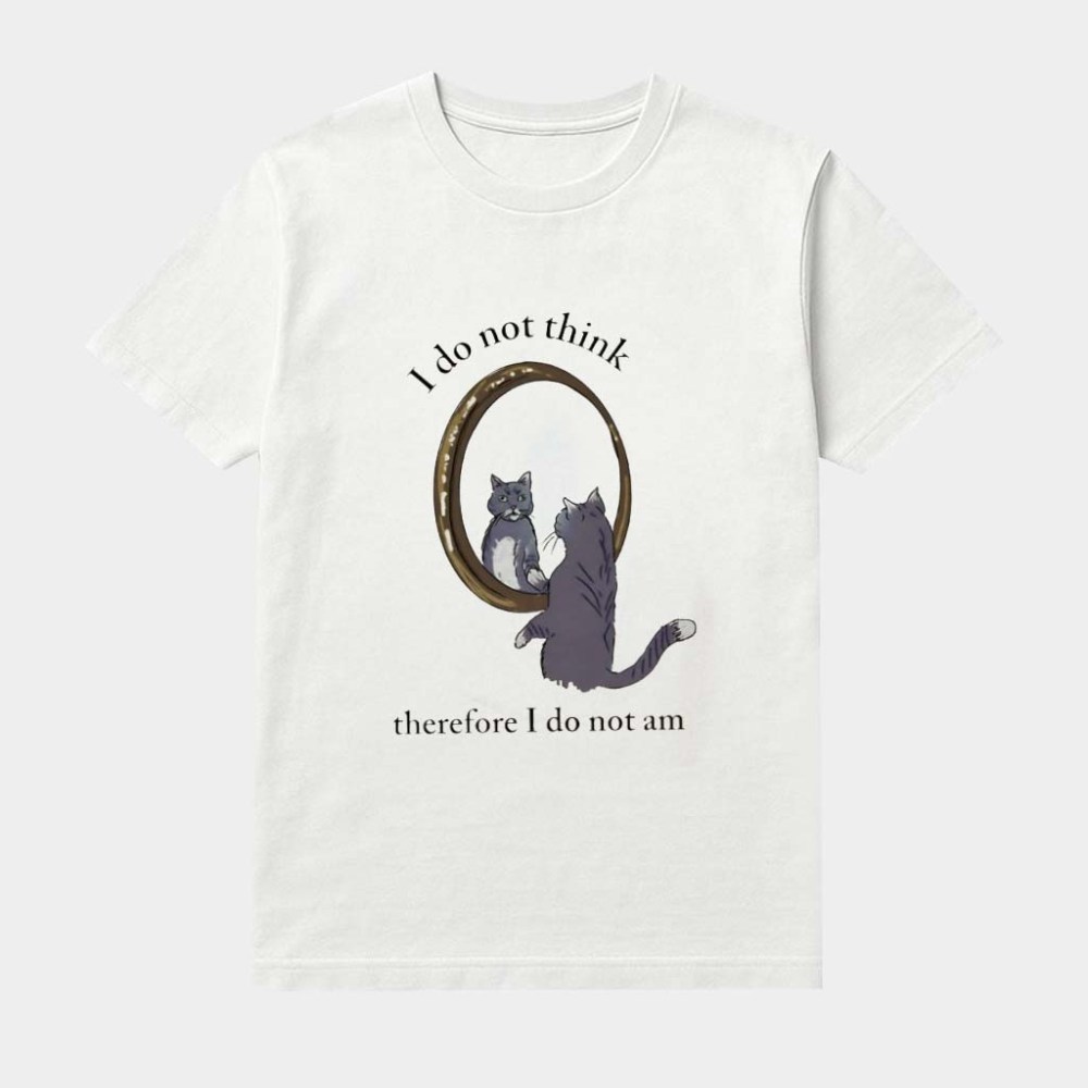 Cat I Do Not Think Therefore I Do Not Am Shirt Funny Saying Tee Gifts For Cat Lovers
