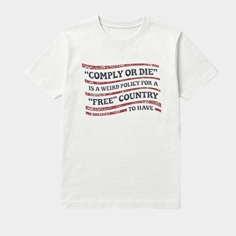 Comply Or Die Is A Weird Policy For A Free Country To Have T-Shirt Gift Ideas For Her