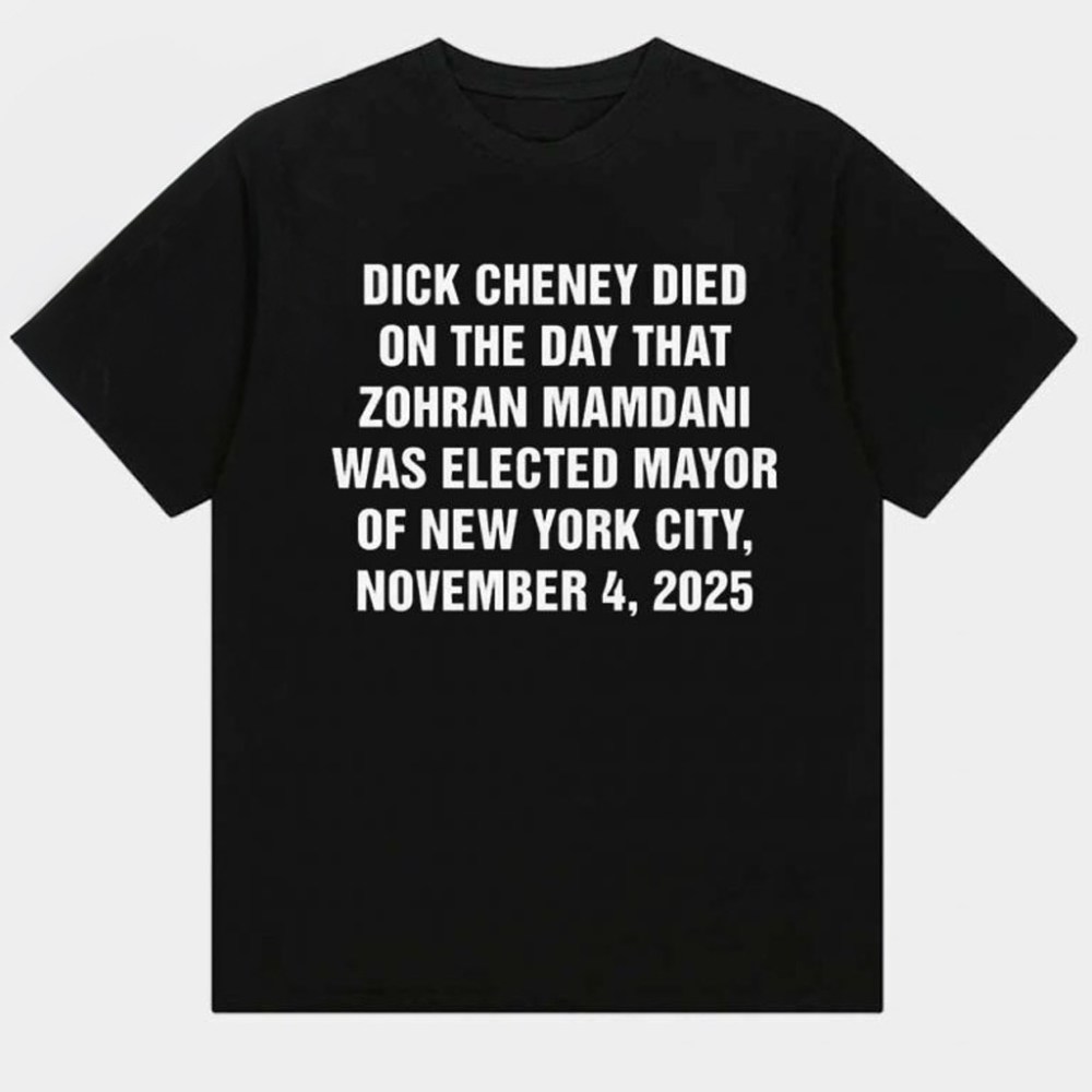 Dick Cheney Died On The Day That Zohran Mamdani Was Elected Mayor Of New York City T-Shirt