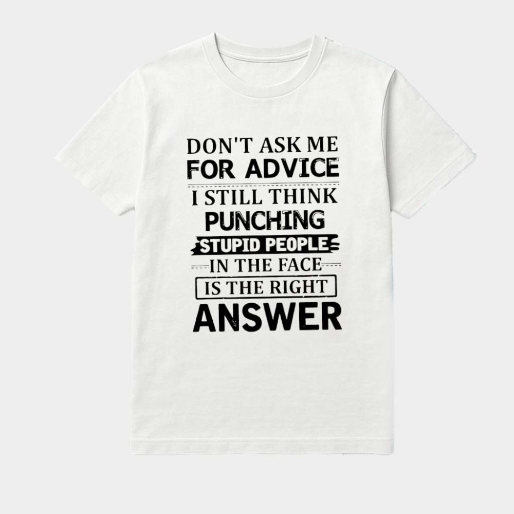 Don't Ask Me For Advice I Still Think Punching Stupid People T-Shirt Present For Mom