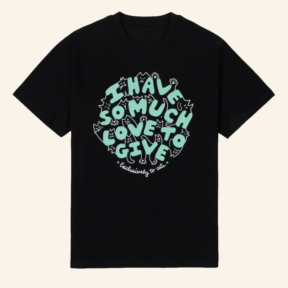 Dropout TV Merch To Cats T-Shirt I Have So Much Love To Give Shirt Gifts For Sister