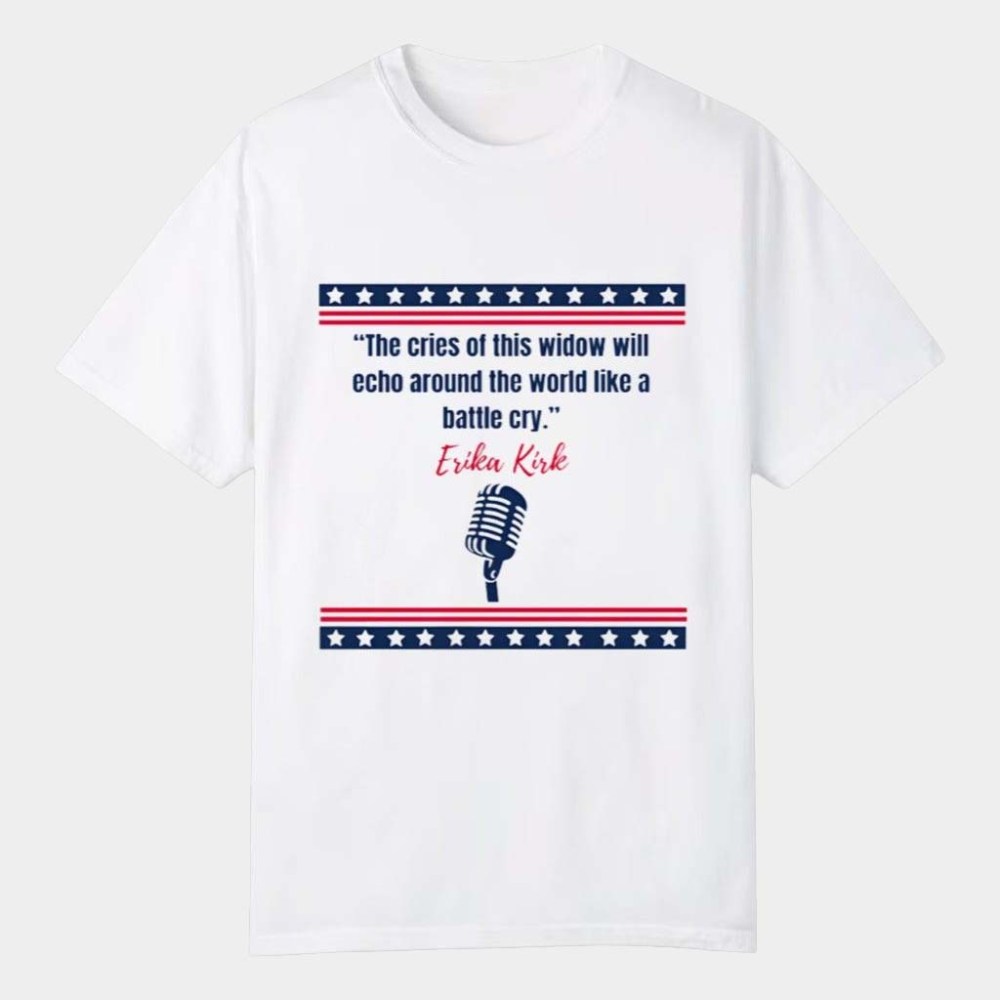 Erika Kirk Merch The Cries Of This Widow Will Echo Around The World Like A Battle Cry Shirt