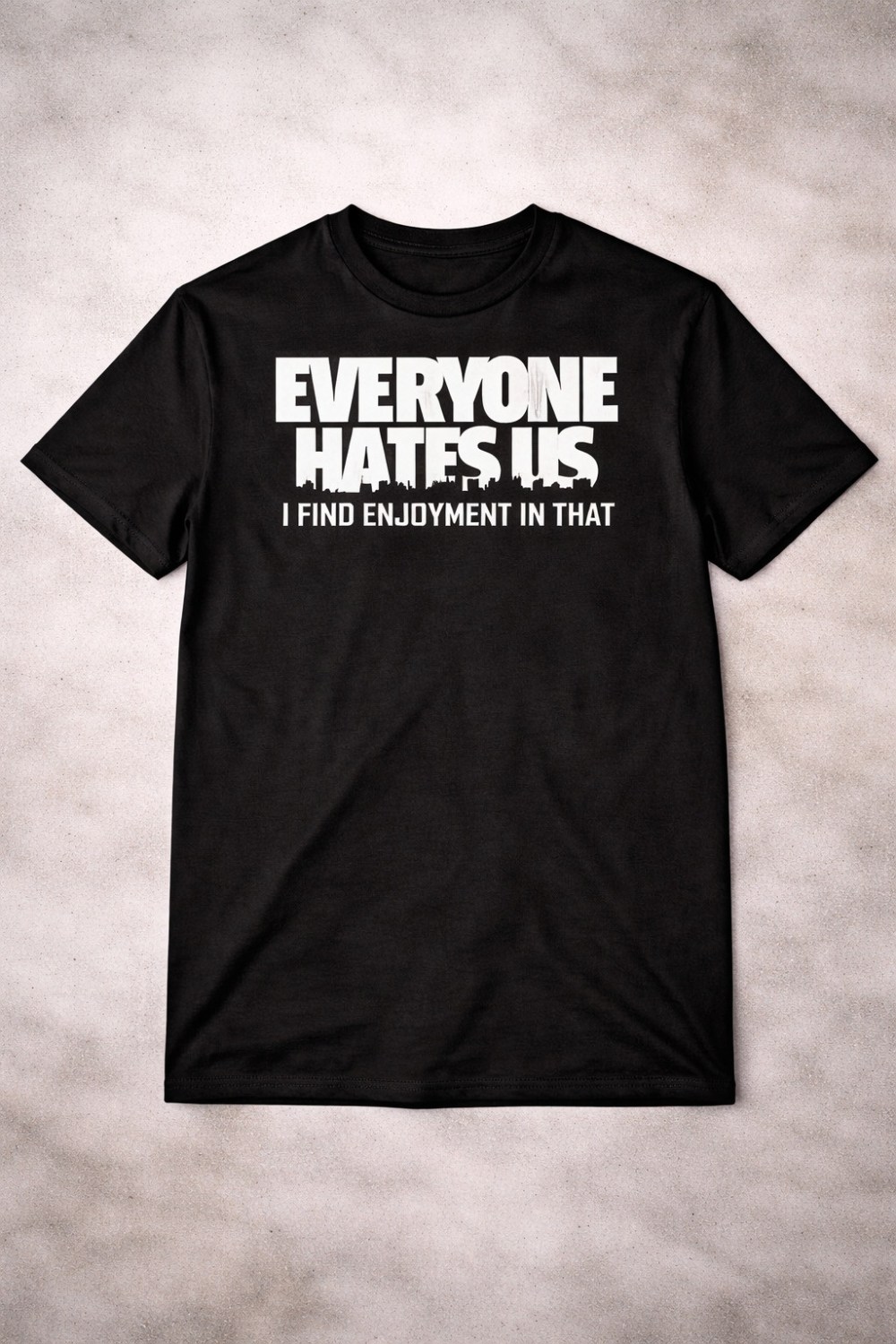 Everyone Hates Us I Find Enjoyment In That T-Shirt Funny Sarcastic Clothing Humor Quote Gift