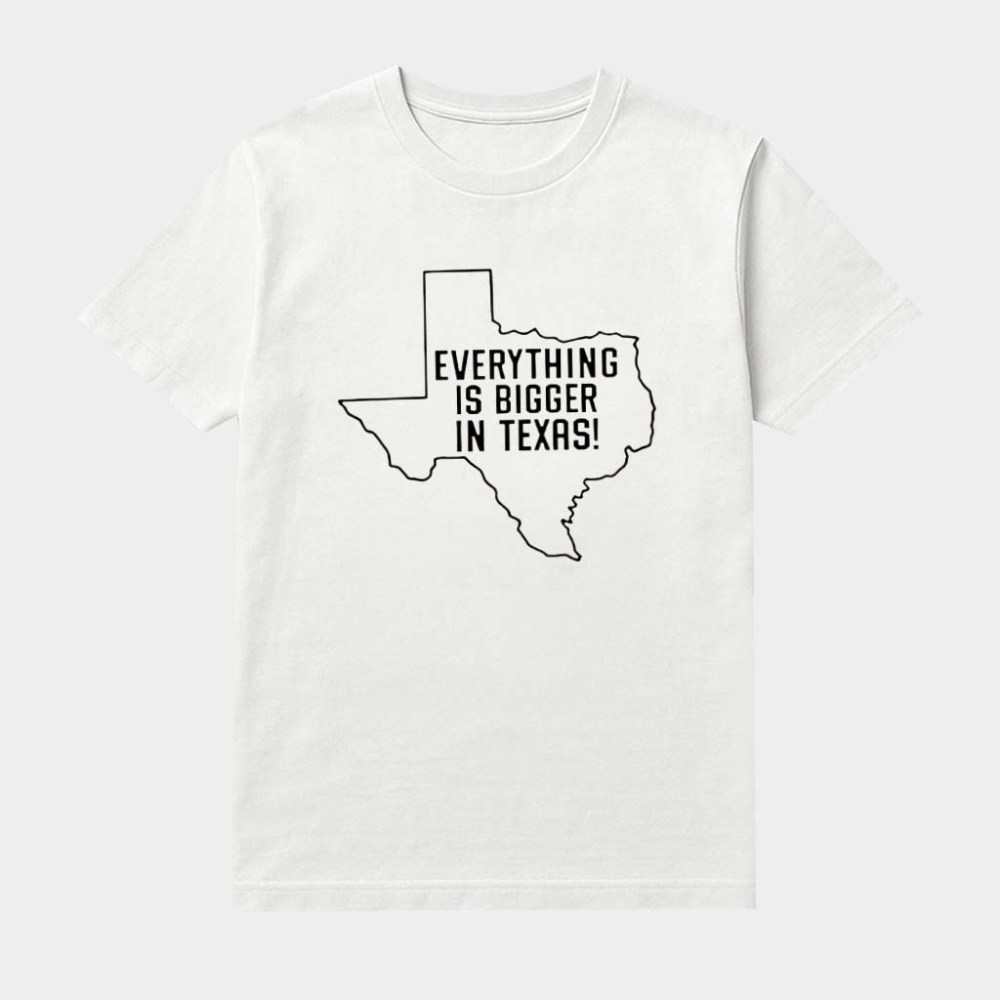 Everything Is Bigger In Texas Map Shirt Funny Sayings Clothing Gifts For Texans
