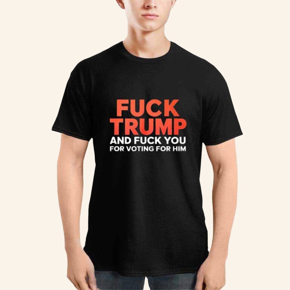 F Trump And F You For Voting For Him Shirt Gift Ideas For Dad