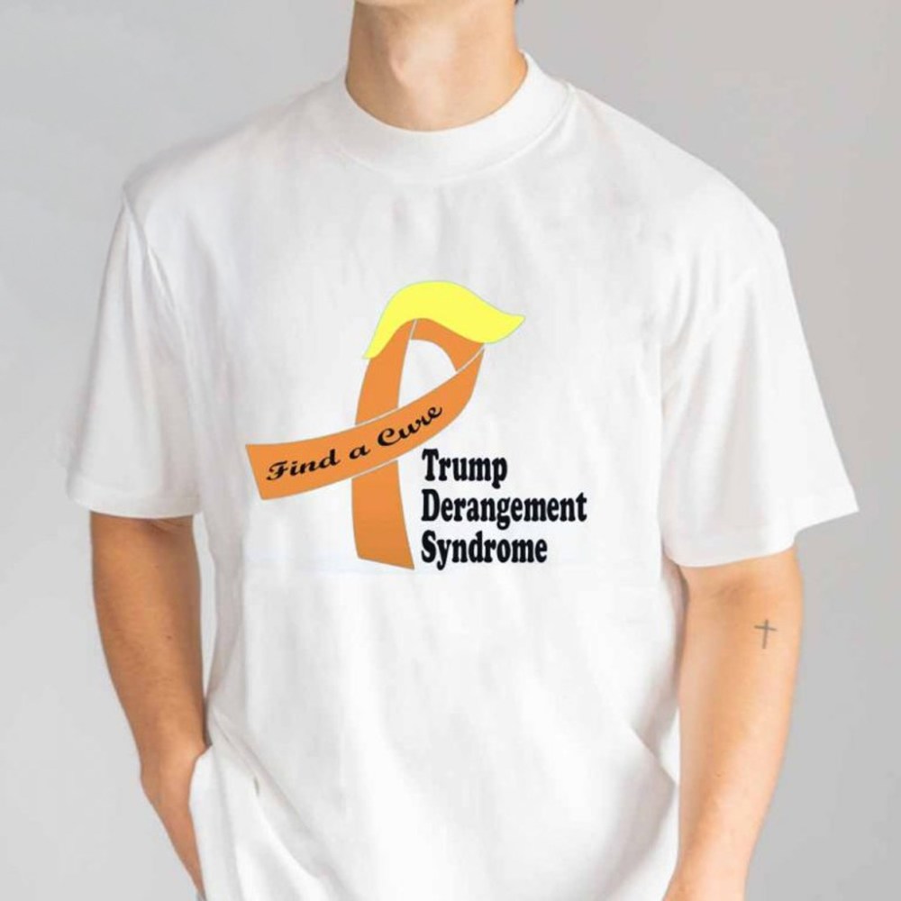 Find A Cure Trump Derangement Syndrome T-Shirt Best Gifts For Dad