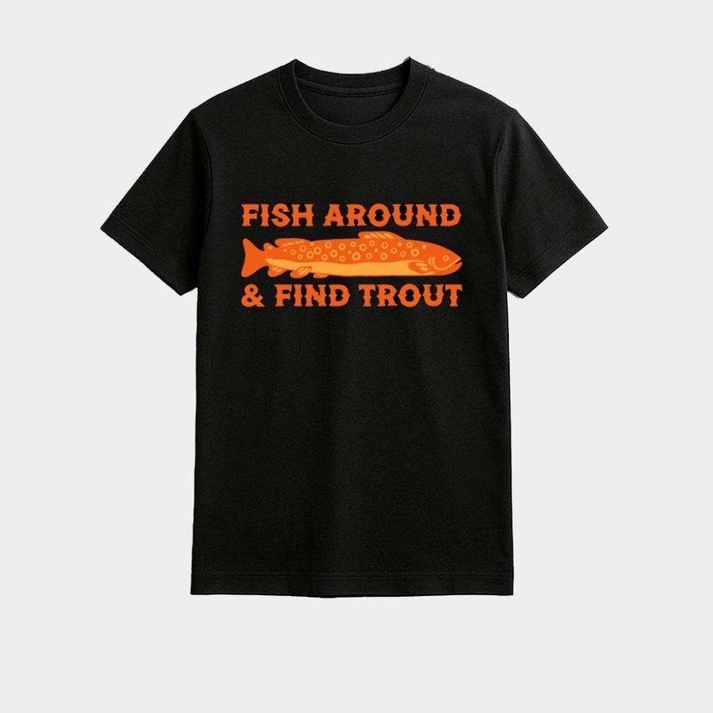 Fish Around And Find Trout Shirt Birthday Ideas For Husband