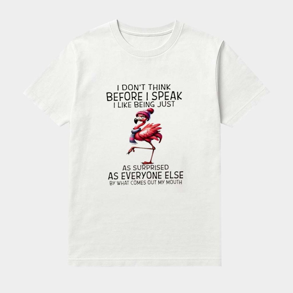 Flamingo I Don't Think Before I Speak I Like Being Just As Surprised Shirt Funny Apparel