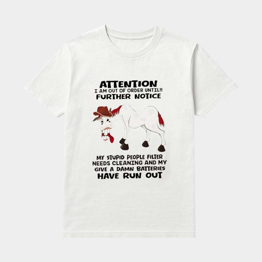 Horse Attention I Am Out Of Order Until Further Notice My Stupid People Filter Needs Cleaning Shirt