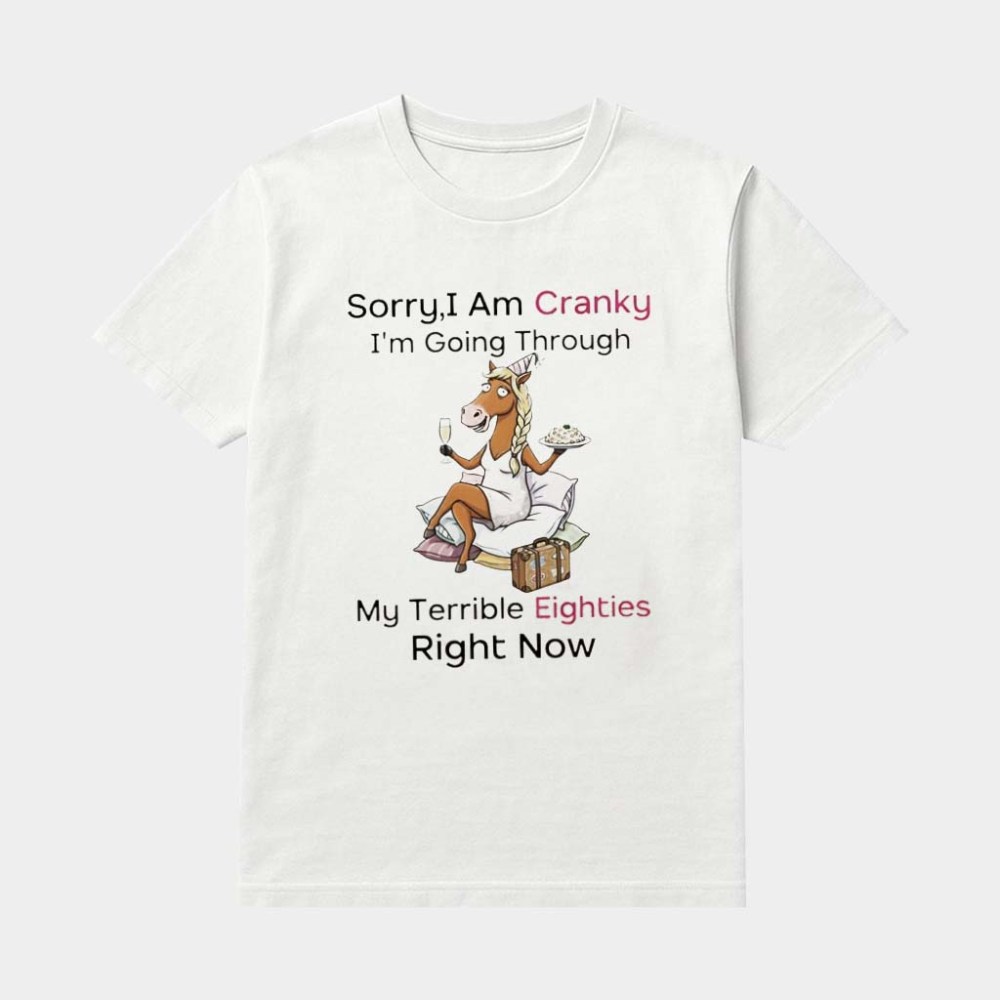 Horse Sorry I Am Cranky I'm Going Through My Terrible Eighties Right Now Shirt Funny Gifts