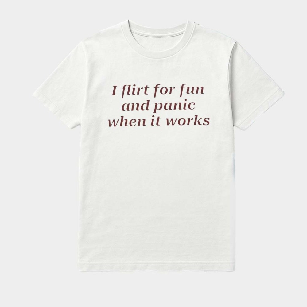 I Flirt For Fun And Panic When It Works Shirt Birthday Gifts For Friends