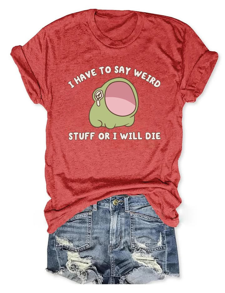I Have To Say Weird Stuff Or I Will Die T-Shirt Funny Introvert Humor Clothing Gift For Men