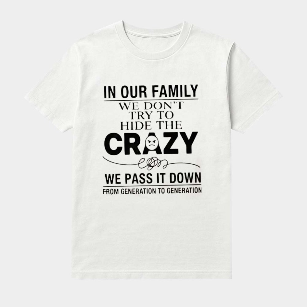 In Our Family We Don't Try To Hide The Crazy Shirt Funny Craziness Quote Shirt Gifts Idea