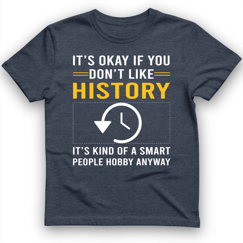 Its Okay If You Dont Like History T-Shirt Funny Teacher Graphic Tee Gift For Historians