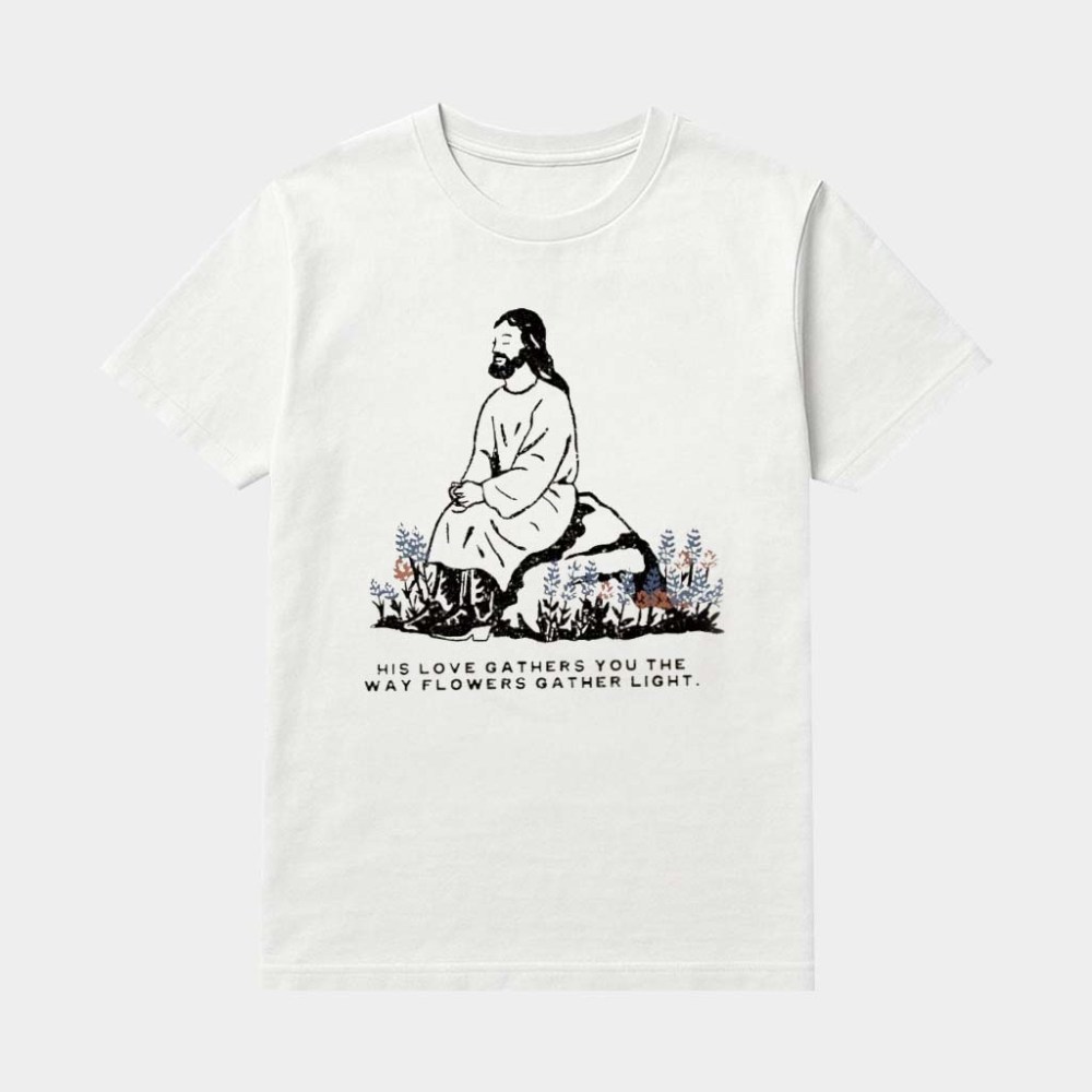 Jesus His Love Gathers You The What Flowers Gather Light Shirt Religious Gifts For Friends