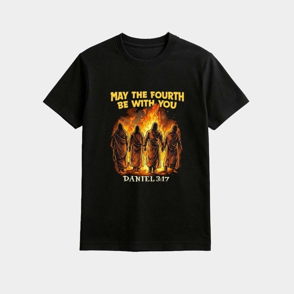 May The Fourth Be With You Daniel 3 17 Shirt Best Gifts For Son In Law
