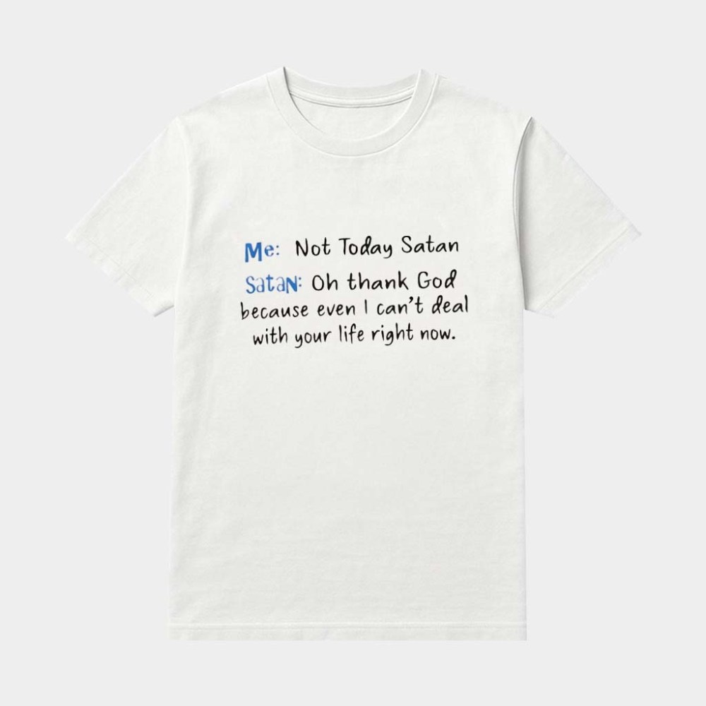 Me Not Today Satan Oh Thank God Because Even I Can't Deal With Your Life Right Now Shirt Gifts