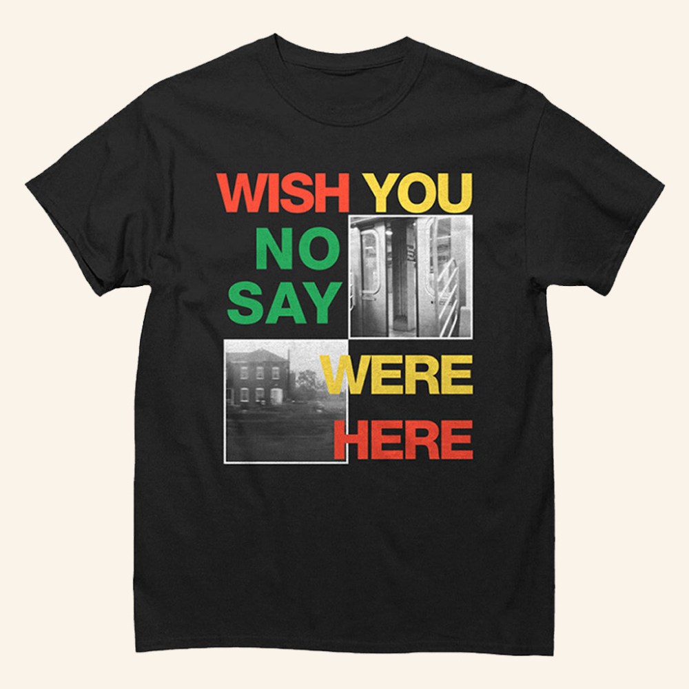 Merch Connection T-Shirt Wish You Were Here No Say Shirt Gifts For Friend