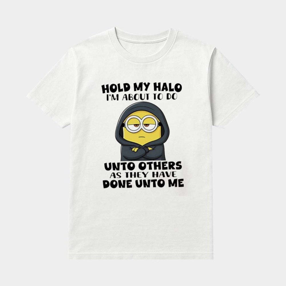 Minion Hold My Halo I'm About To Do Unto Others As They Have Done Unto Me Shirt Funny Gifts