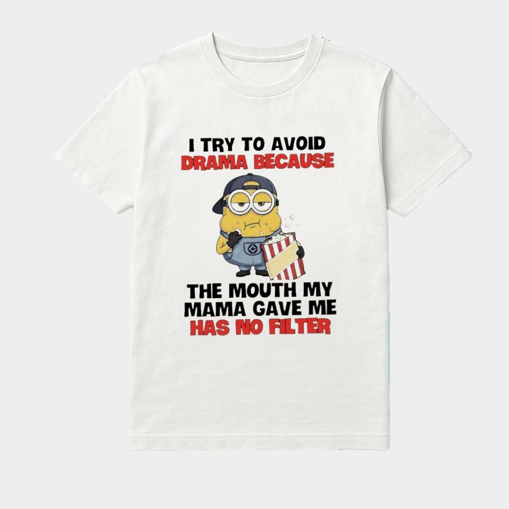 Minions I Try To Avoid Drama Because The Mouth My Mama Gave Me Has No Filter Shirt Friends Gift