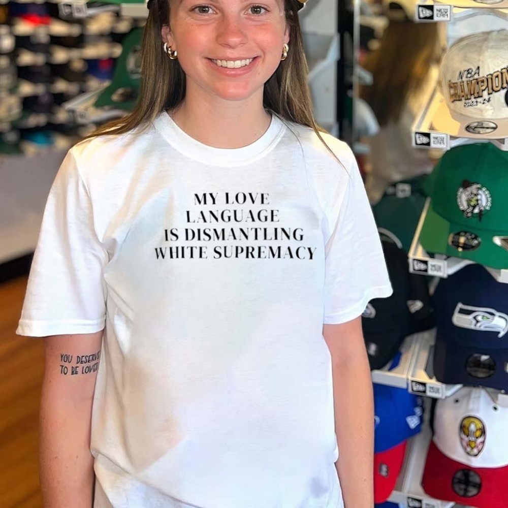 My Love Language Is Dismantling White Supremacy Shirt Anti Racist Apparel Gifts For Her