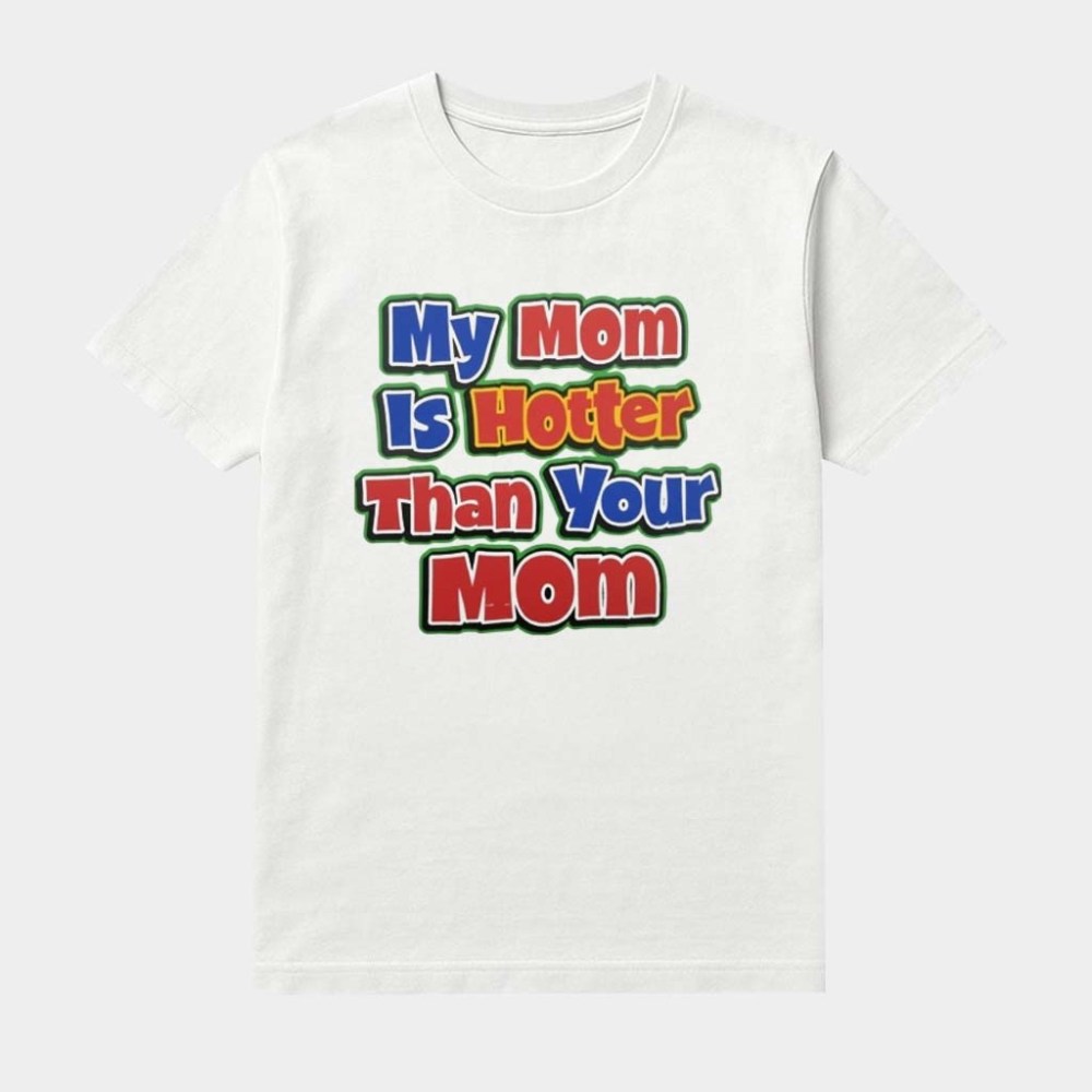 My Mom Is Hotter Than Your Mom Shirt Birthday Gift For BFF