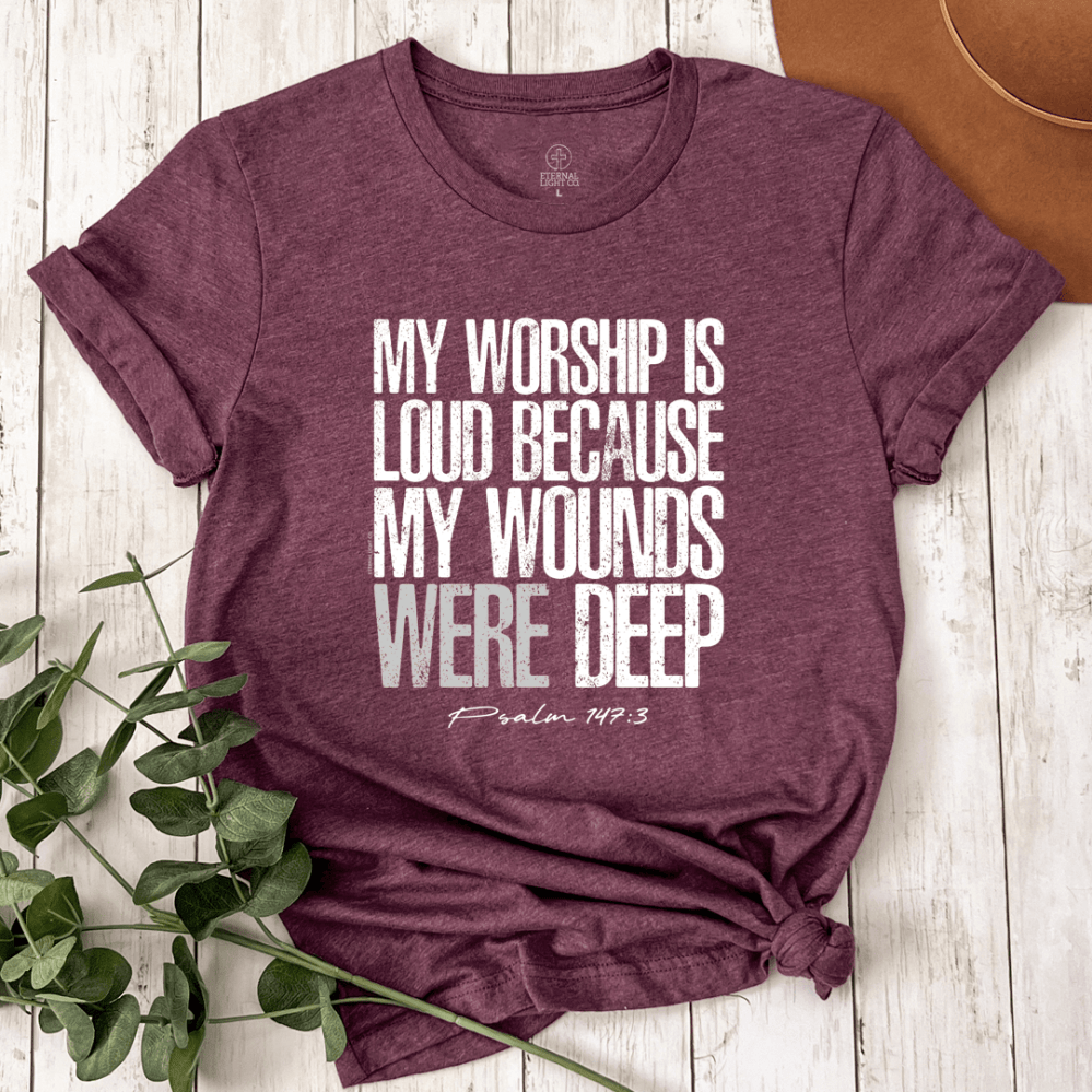My Worship Is Loud Because My Wounds Were Deep Psalm Christian Tee Women Apparel Gift Ideas