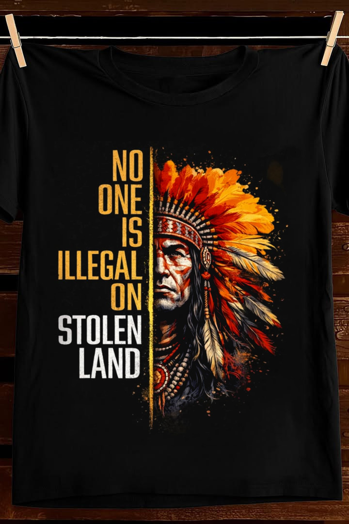 No One Is Illegal On Stolen Land T Shirt Native Rights Graphic Tees Apparel Gift For Him