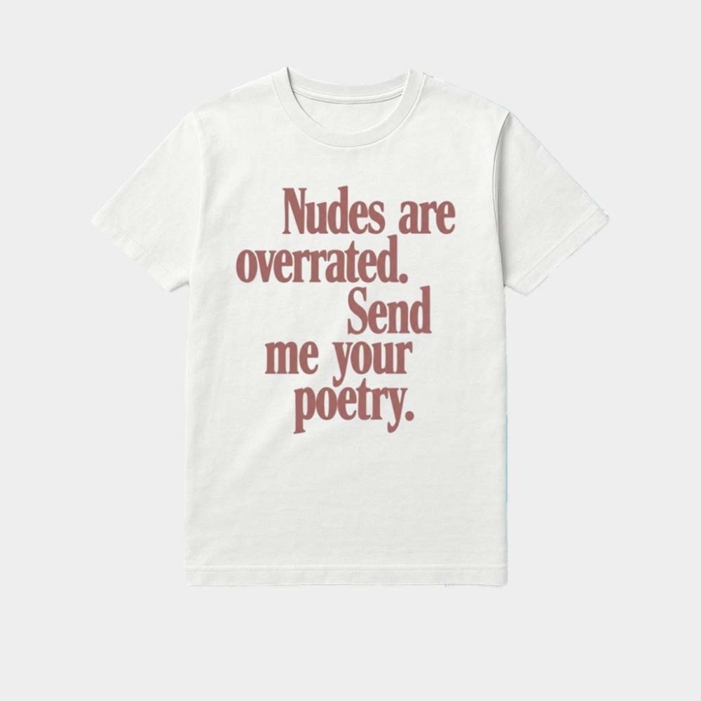 Nudes Are Overrated Send Me Your Poetry Shirt Funny Gifts For Best Friends