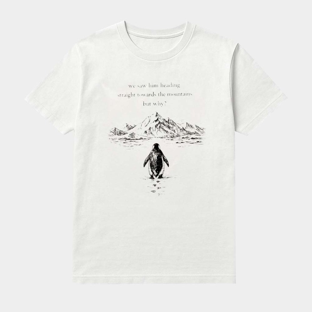 Penguin But Why We Saw Him Heading Straight Towards The Mountains Shirt Meme Apparel