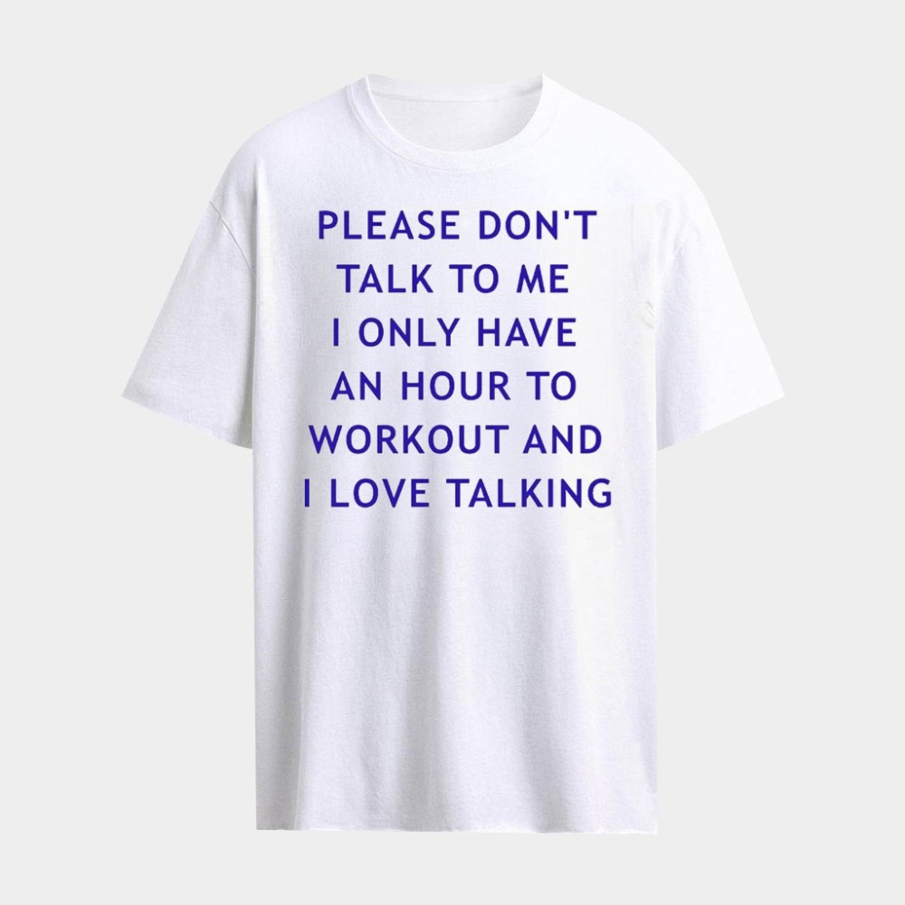 Please Don't Talk To Me I Only Have An Hour To Workout And I Love Talking Shirt Funny Gifts
