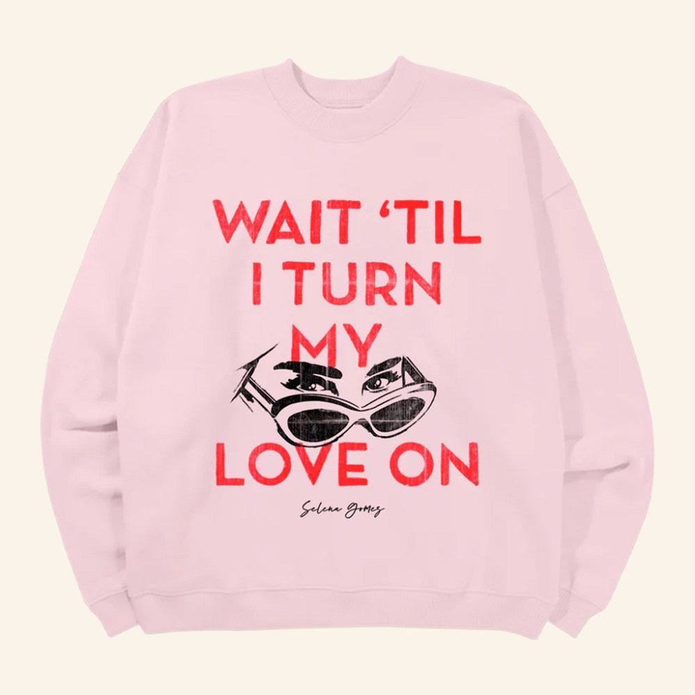 Selena Merch Wait Til I Turn My Love On Sweatshirt Xmas Gifts For Her