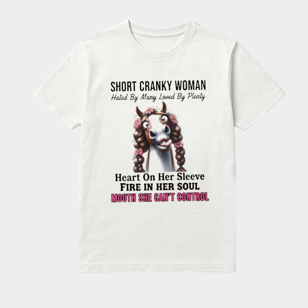 Short Cranky Woman Hated By Many Loved By Plenty Heart On Her Sleeve Fire In Her Soul Mouth She Can't Control Shirt