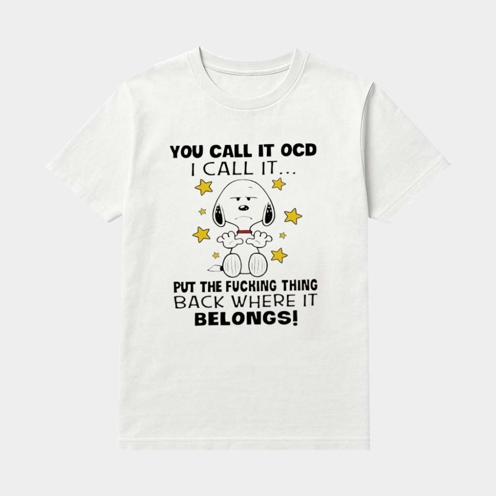 Snoopy You Call It OCD I Call It Put The Fucking Thing Back Where It Belong Shirt Friend Gifts