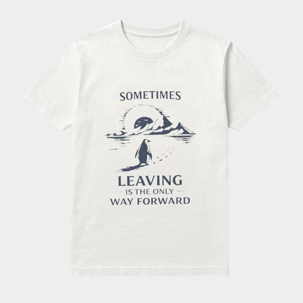 Sometimes Leaving Is The Only Forward Nihilist Penguin Shirt Funny Meme Clothing Gifts For Him