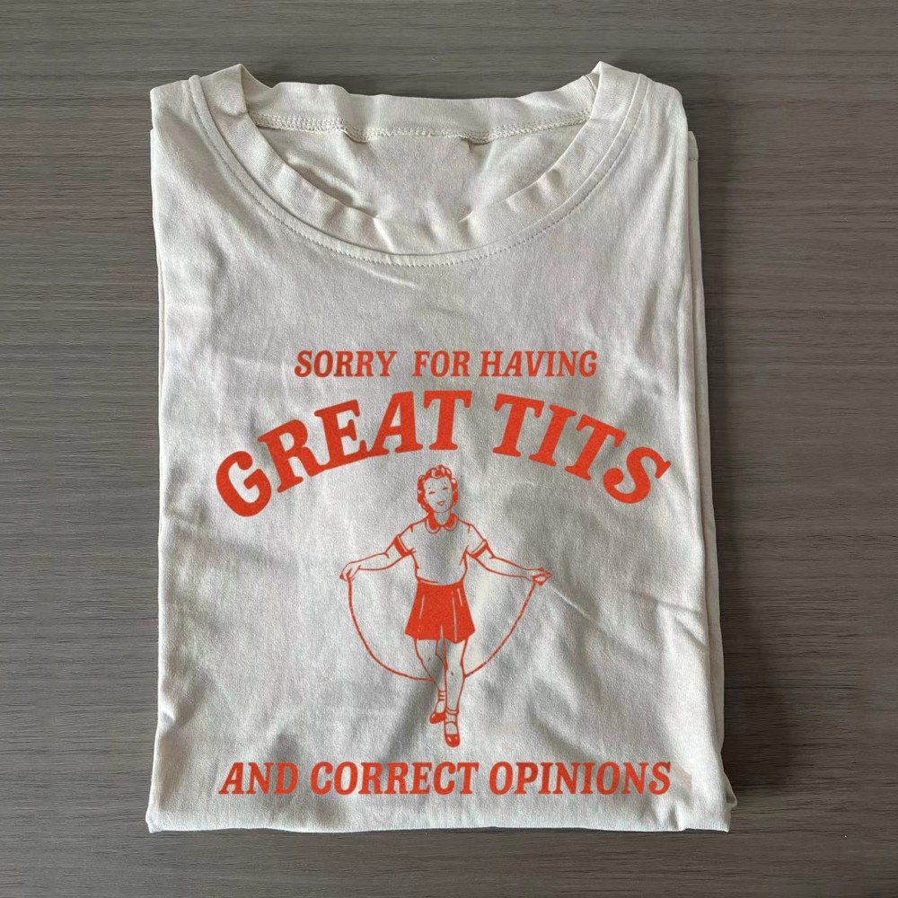 Sorry For Having Great Tits T-Shirt Correct Opinions Apparel Gifts For Women
