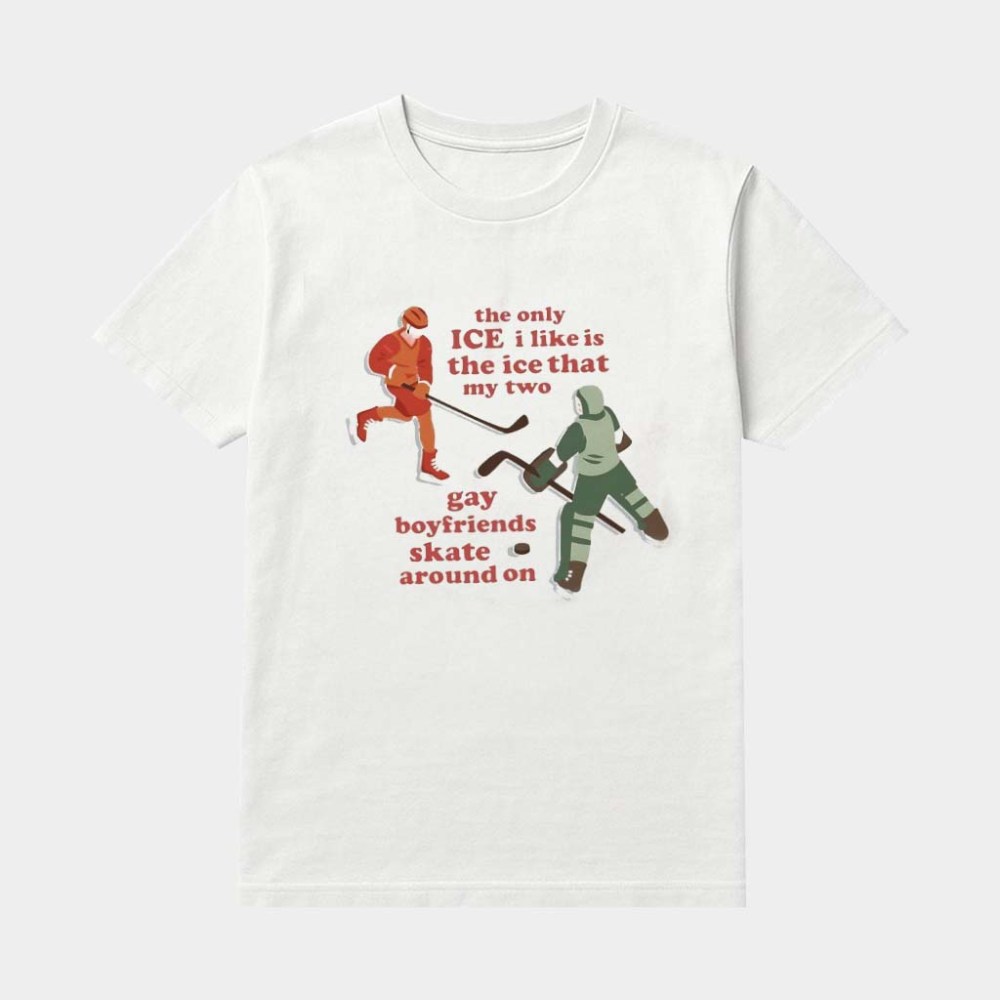 The Only Ice I Like Is The Ice That My Two Gay Boyfriends Skate Around On Shirt Heated Rivalry