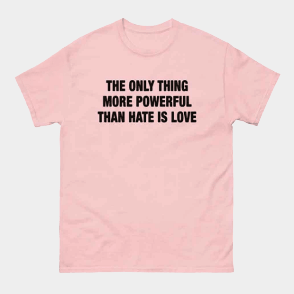 The Only Thing More Powerful Than Hate Is Love Shirt Valentine's Gifts For Couples