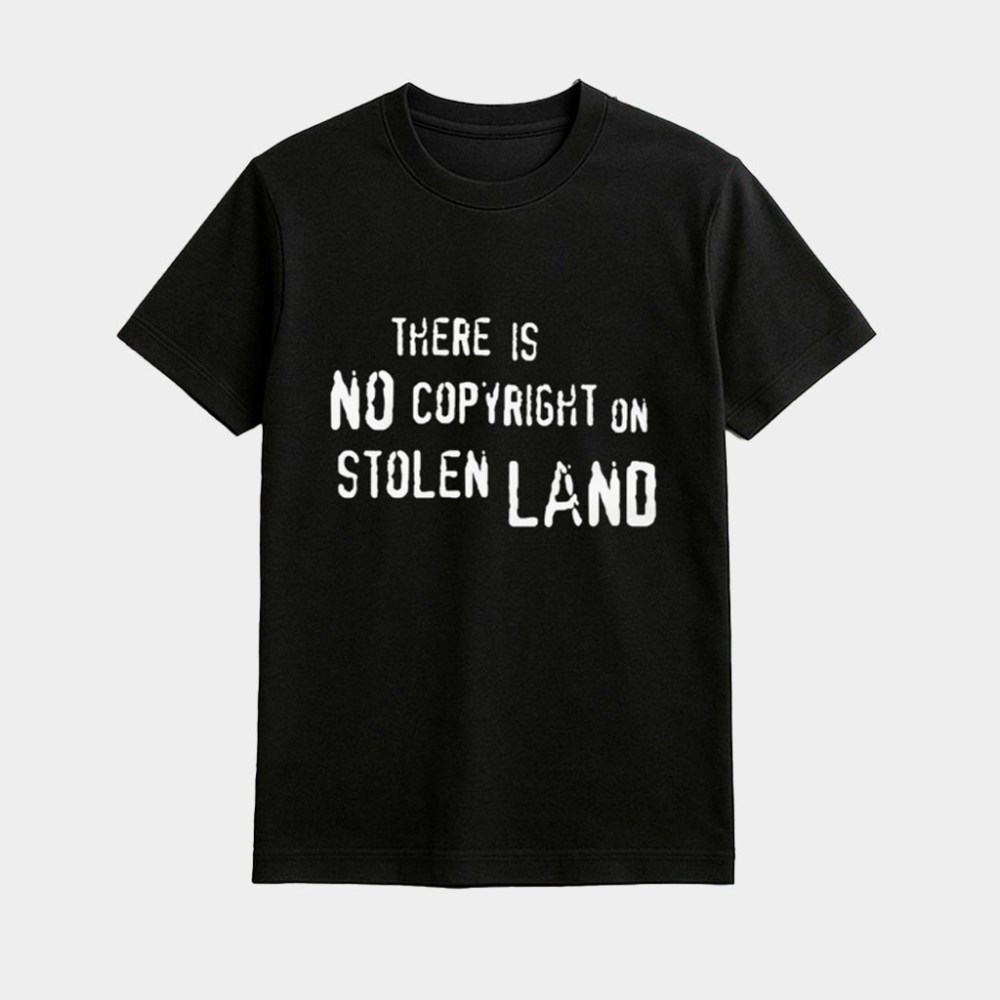 There Is No Copyright On Stolen Land Shirt Political Gifts Ideas