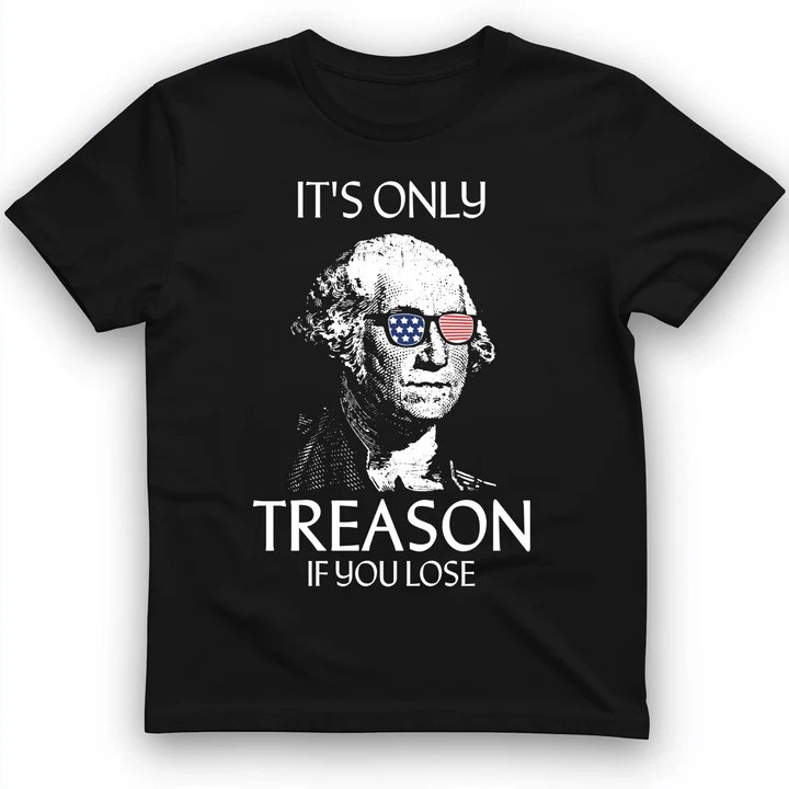 Treason If You Lose T Shirt Revolution Humor Tee Gift for History Lovers