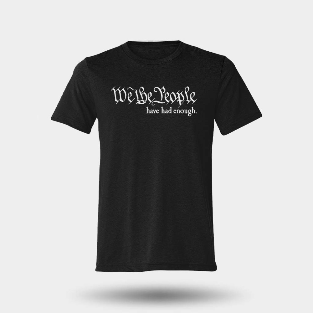 We The People Have Had Enough T-Shirt Men's Patriotic Shirts Gifts For Father